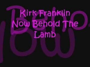 Kirk Franklin Songs - Now Behold the Lamb